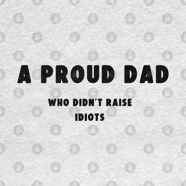 A proud dad who didn't raise Idiots by Profound Prints